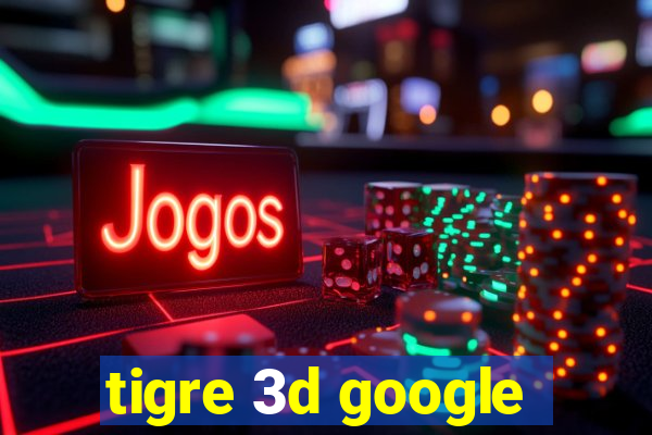 tigre 3d google